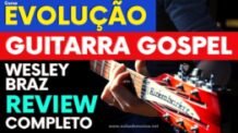 Curso Evolução Guitarra Gospel do Zero ao Improviso Wesley Braz